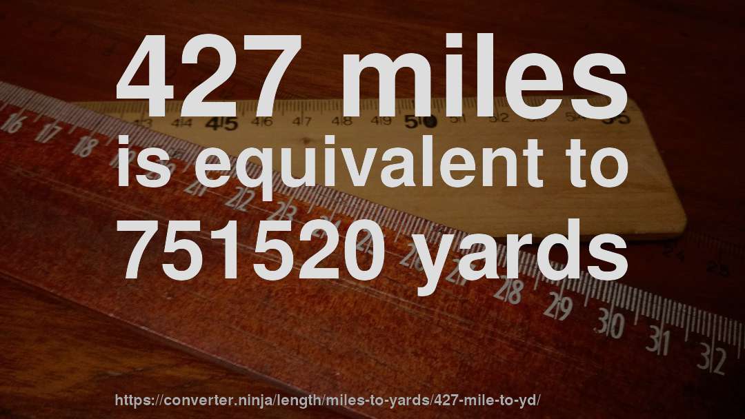 427 miles is equivalent to 751520 yards