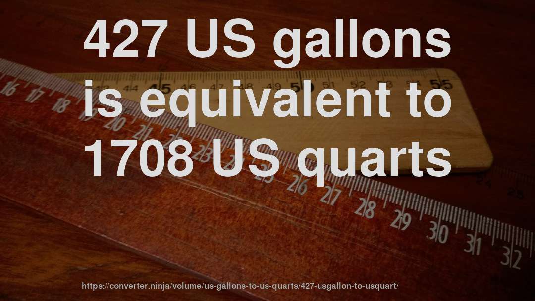 427 US gallons is equivalent to 1708 US quarts