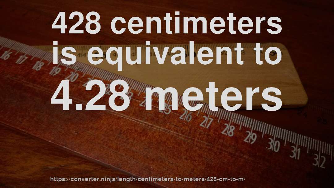 428 centimeters is equivalent to 4.28 meters