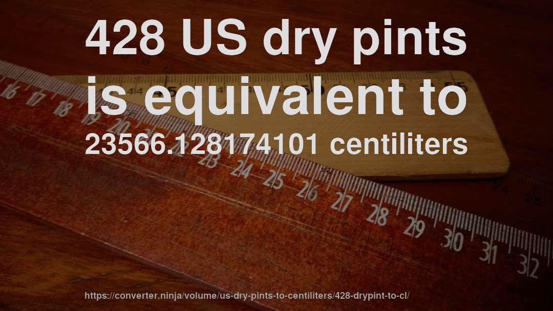 428 US dry pints is equivalent to 23566.128174101 centiliters