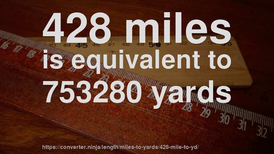 428 miles is equivalent to 753280 yards