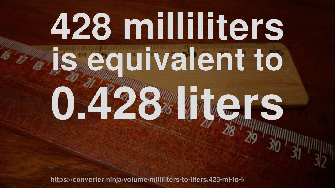 428 milliliters is equivalent to 0.428 liters