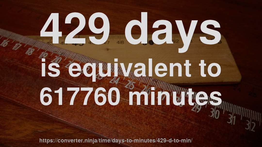 429 days is equivalent to 617760 minutes