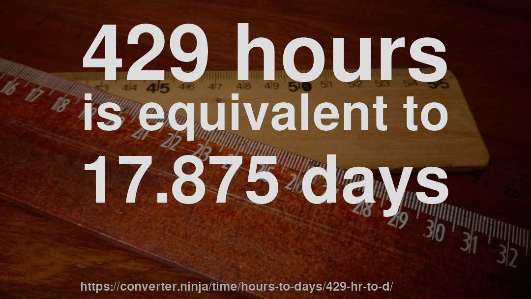 429 hours is equivalent to 17.875 days