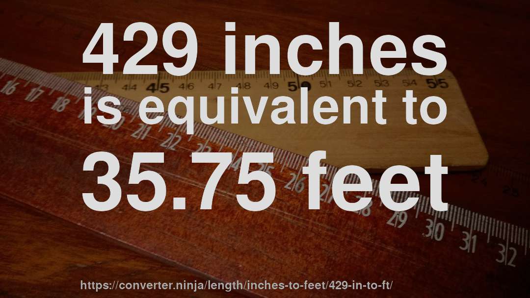 429 inches is equivalent to 35.75 feet
