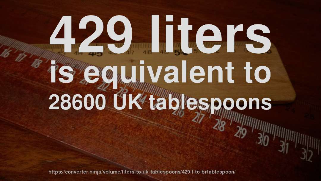 429 liters is equivalent to 28600 UK tablespoons