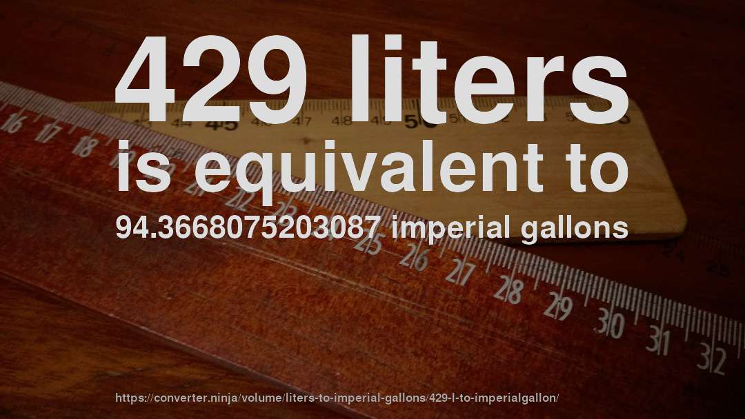 429 liters is equivalent to 94.3668075203087 imperial gallons