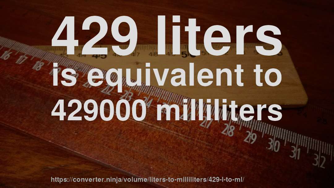 429 liters is equivalent to 429000 milliliters
