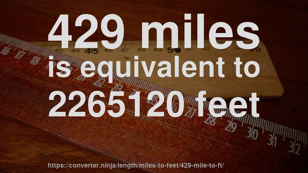 429 miles is equivalent to 2265120 feet
