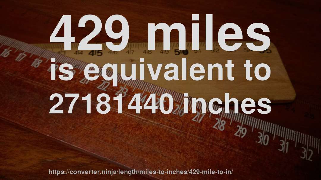 429 miles is equivalent to 27181440 inches