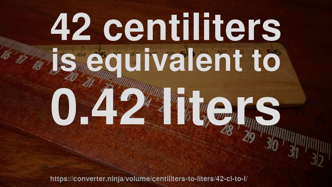 42 centiliters is equivalent to 0.42 liters