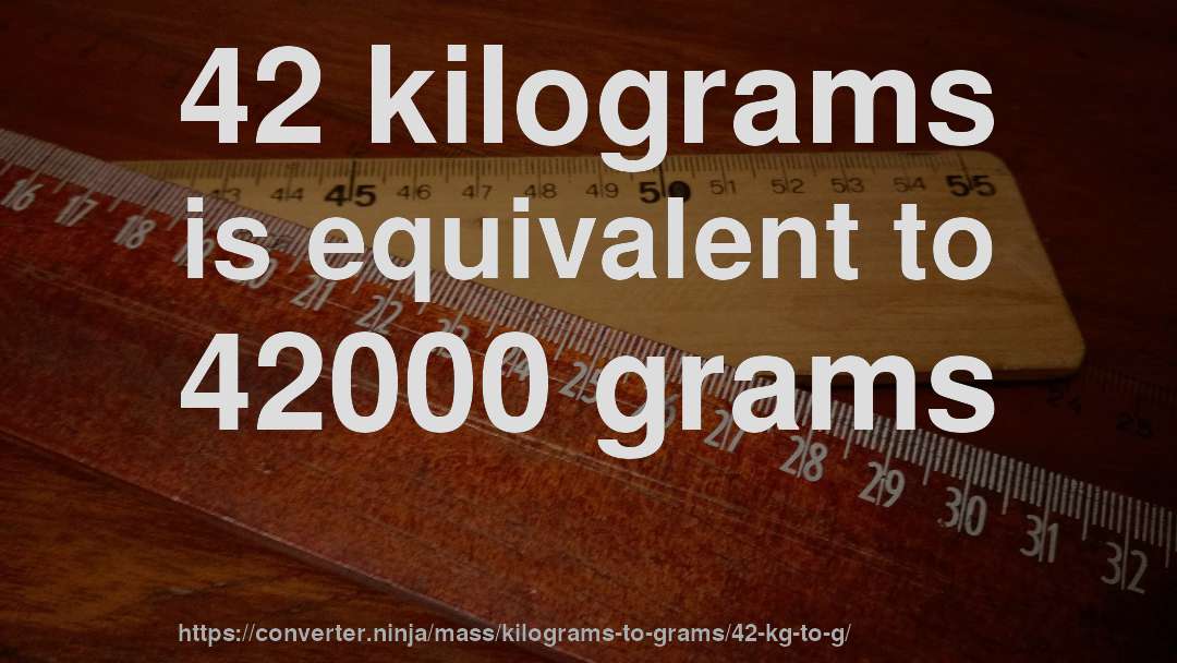 42 kilograms is equivalent to 42000 grams