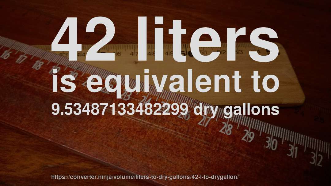 42 liters is equivalent to 9.53487133482299 dry gallons