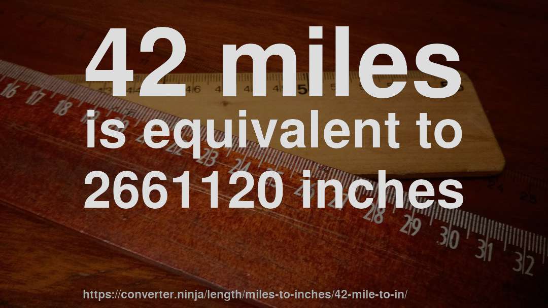 42 miles is equivalent to 2661120 inches