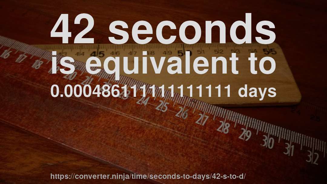 42 seconds is equivalent to 0.000486111111111111 days