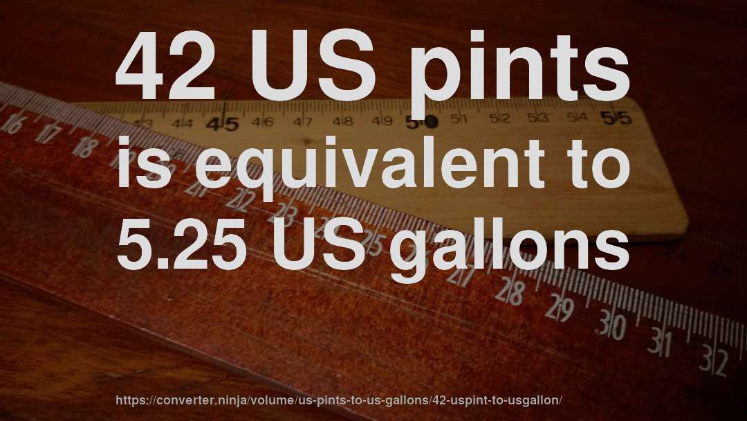 42 US pints is equivalent to 5.25 US gallons