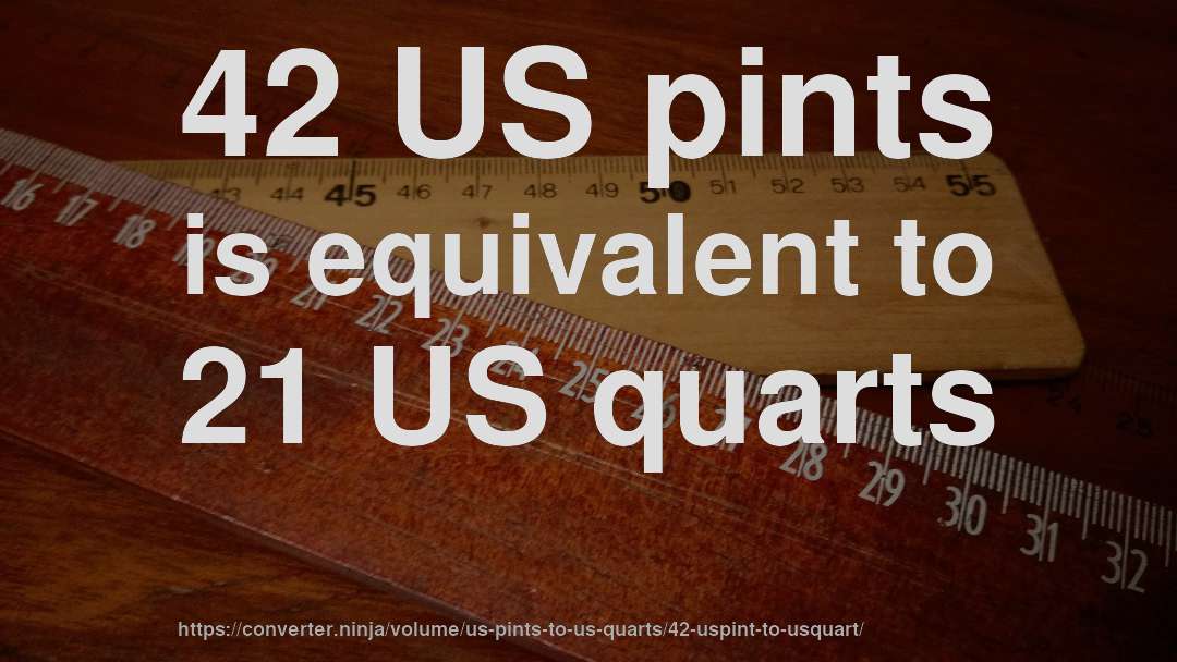 42 US pints is equivalent to 21 US quarts