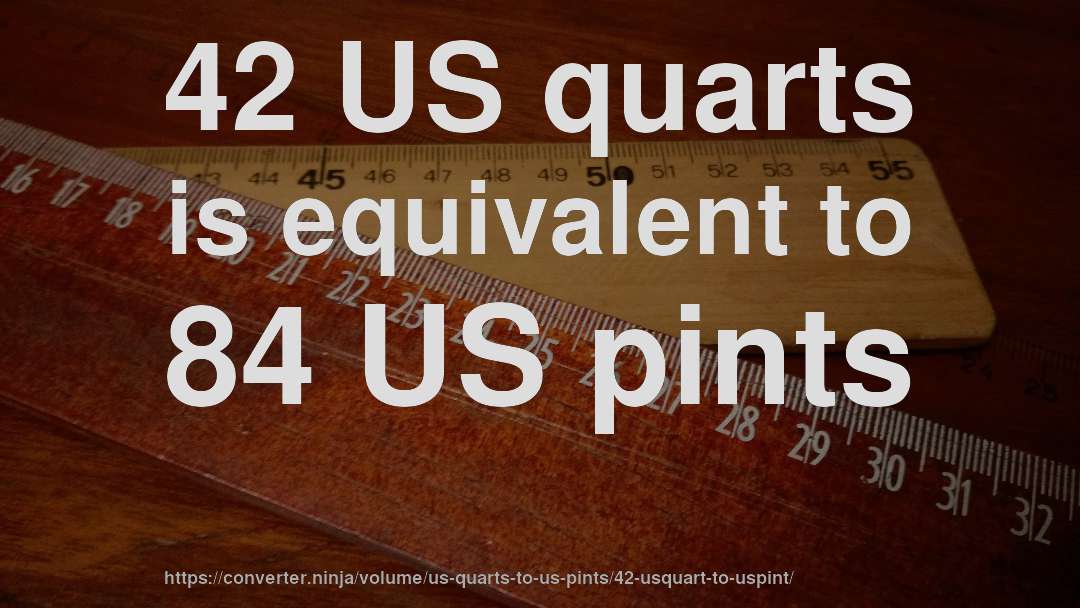 42 US quarts is equivalent to 84 US pints