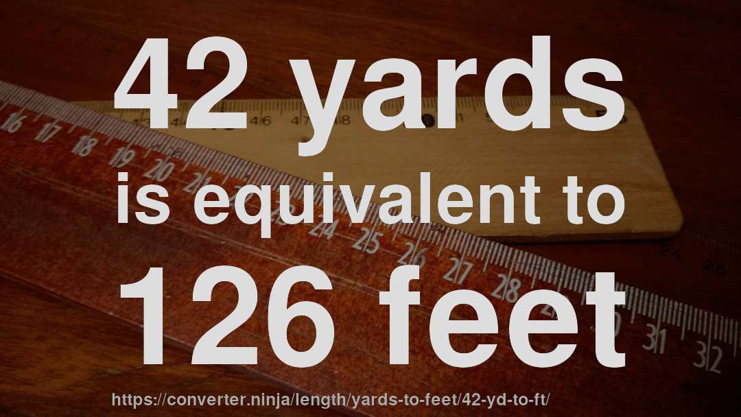 42 yards is equivalent to 126 feet