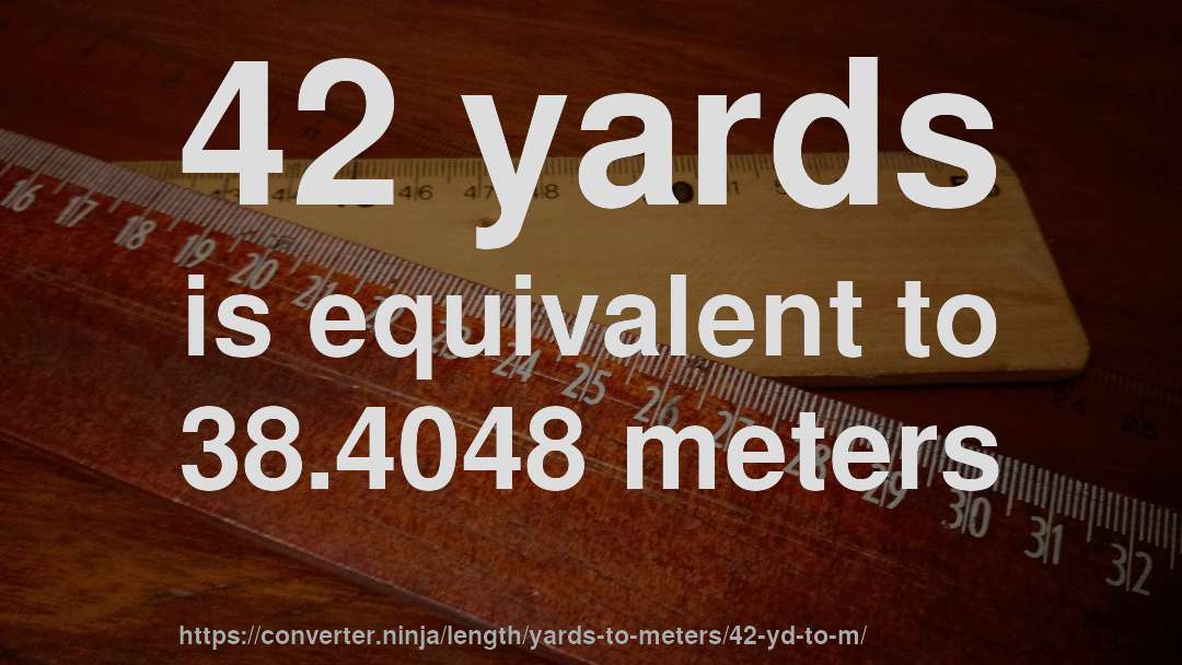 42 yards is equivalent to 38.4048 meters