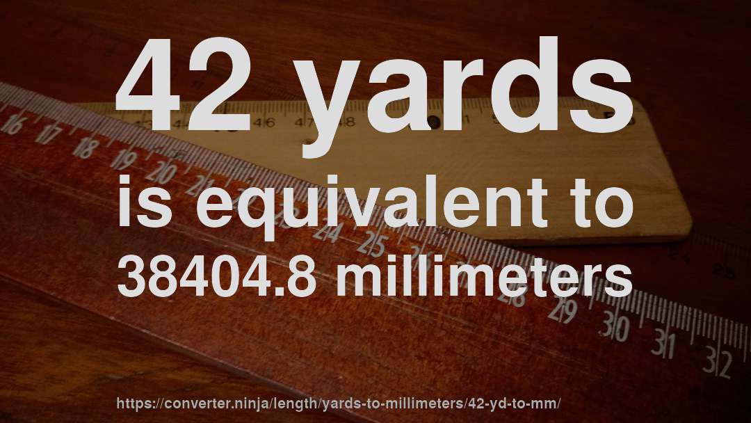 42 yards is equivalent to 38404.8 millimeters