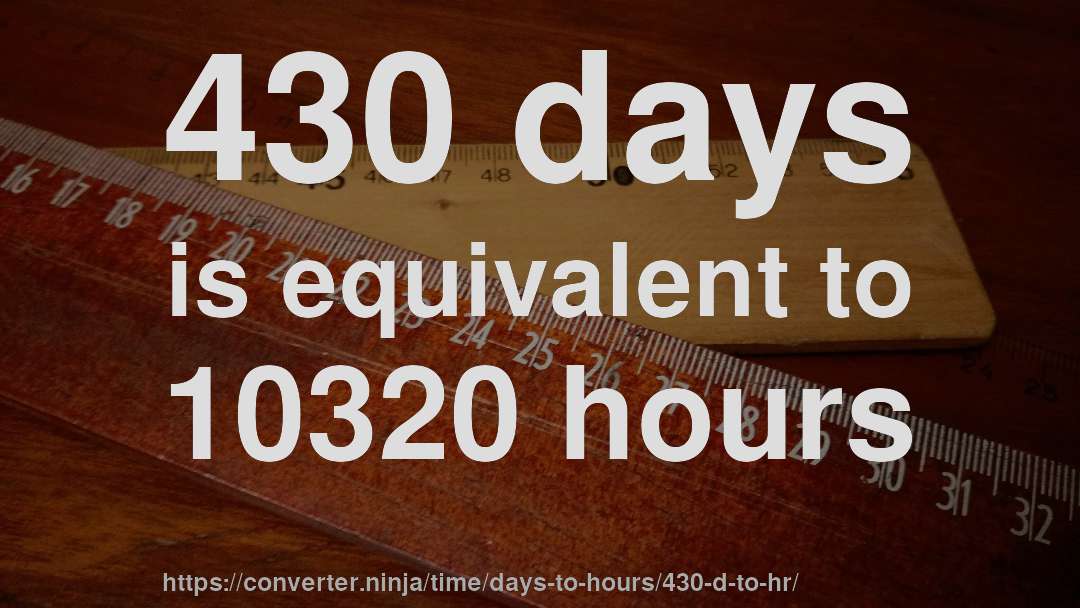 430 days is equivalent to 10320 hours