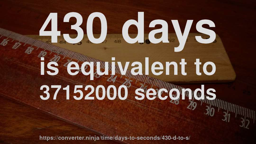 430 days is equivalent to 37152000 seconds
