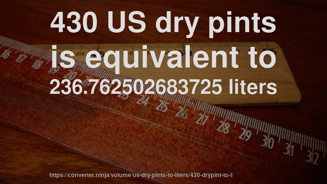 430 US dry pints is equivalent to 236.762502683725 liters