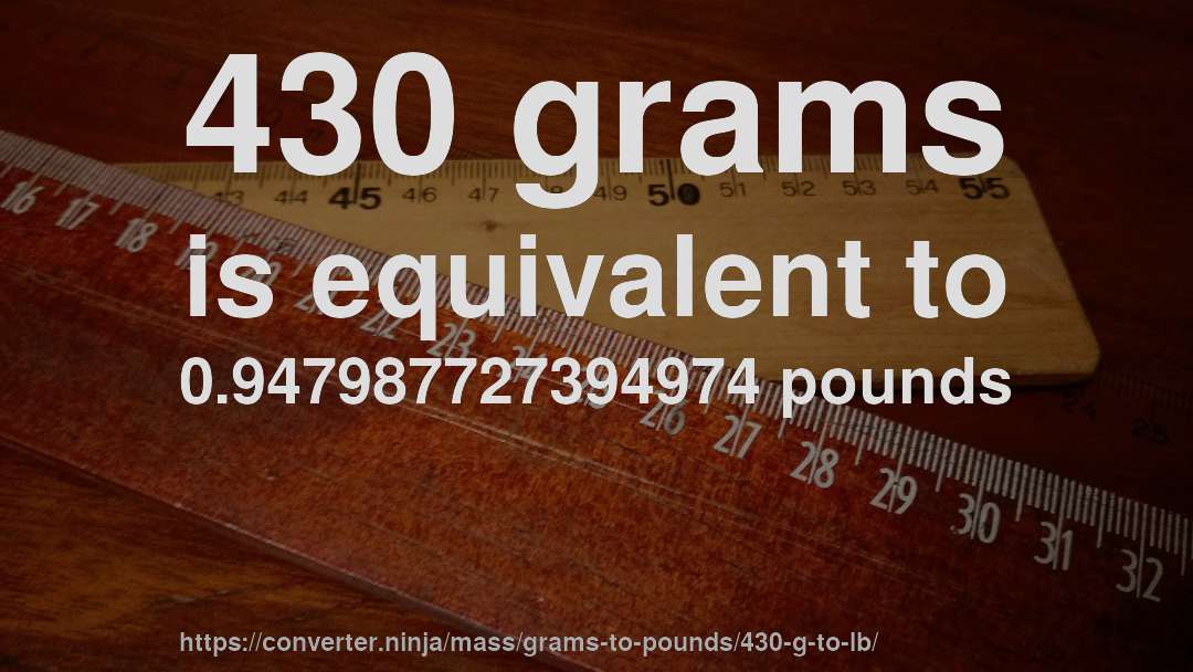 430 grams is equivalent to 0.947987727394974 pounds