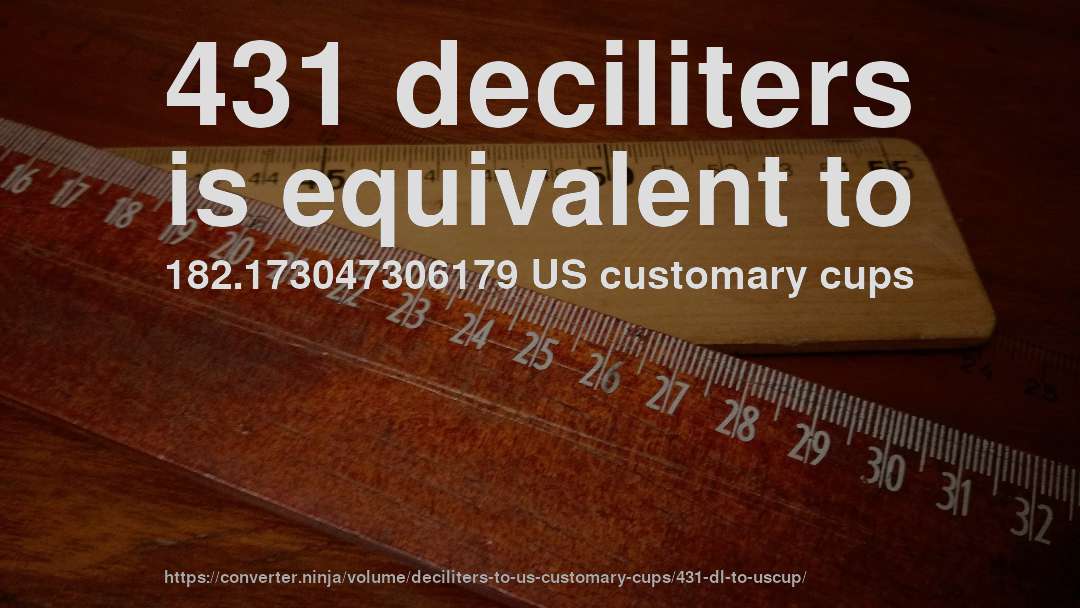 431 deciliters is equivalent to 182.173047306179 US customary cups