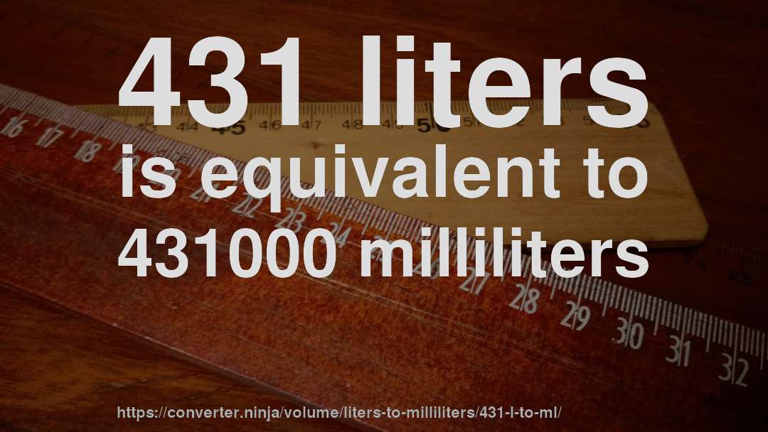 431 liters is equivalent to 431000 milliliters