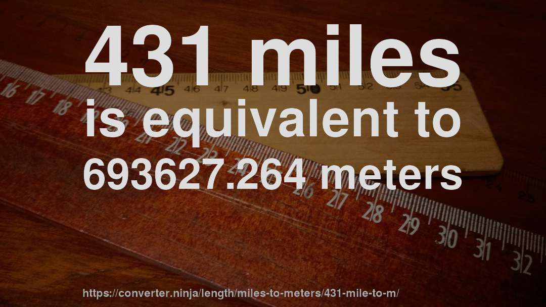 431 miles is equivalent to 693627.264 meters