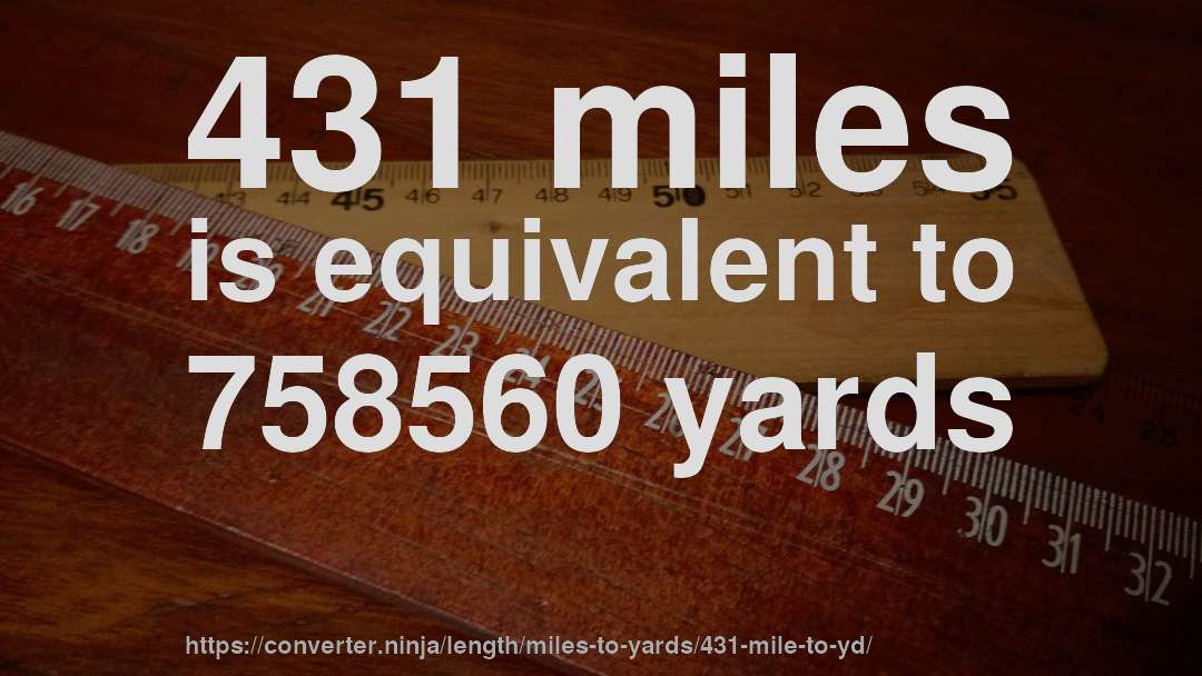 431 miles is equivalent to 758560 yards
