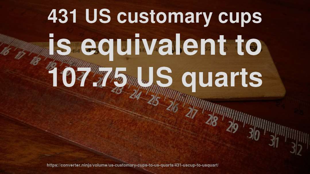 431 US customary cups is equivalent to 107.75 US quarts