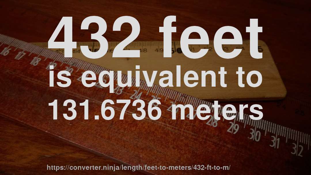 432 feet is equivalent to 131.6736 meters