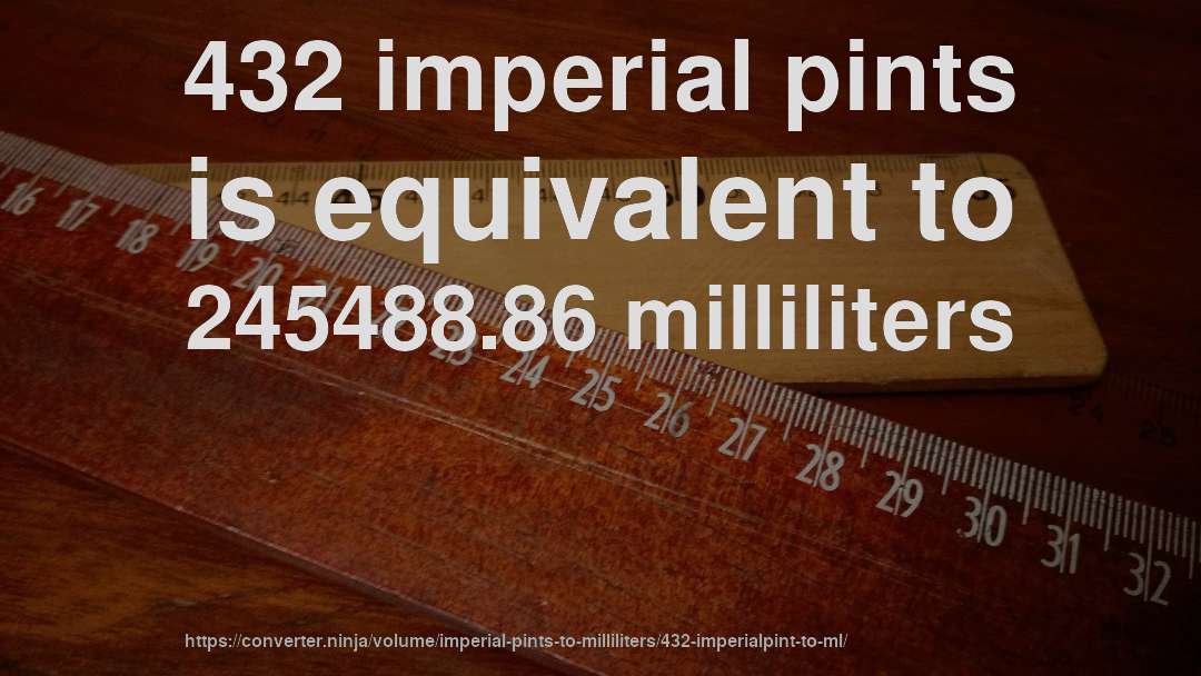 432 imperial pints is equivalent to 245488.86 milliliters