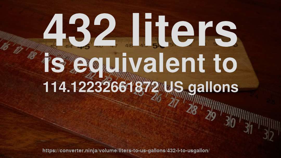 432 liters is equivalent to 114.12232661872 US gallons