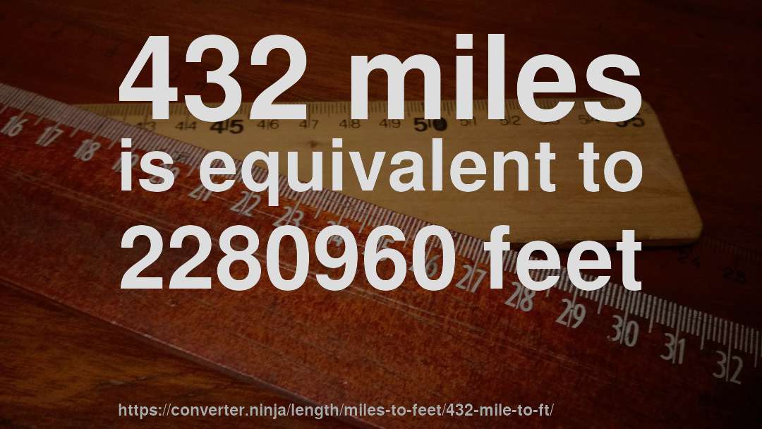 432 miles is equivalent to 2280960 feet