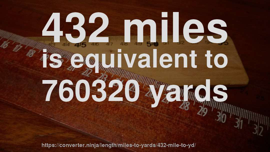 432 miles is equivalent to 760320 yards