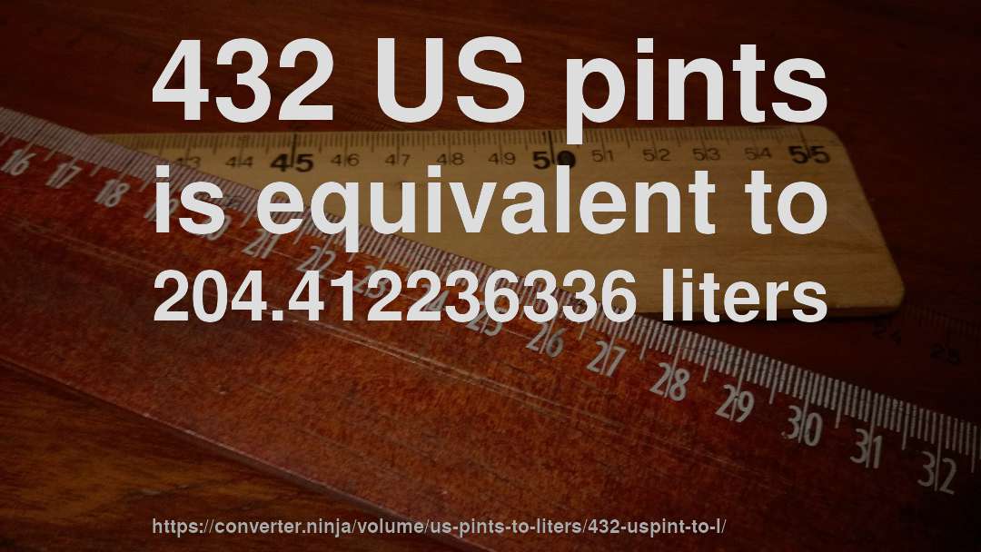 432 US pints is equivalent to 204.412236336 liters