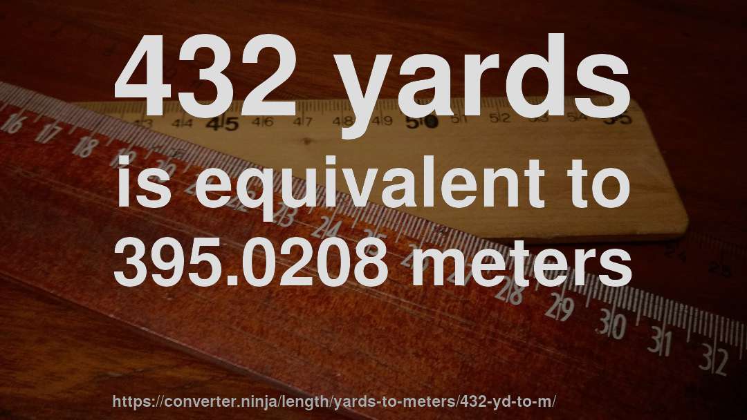432 yards is equivalent to 395.0208 meters