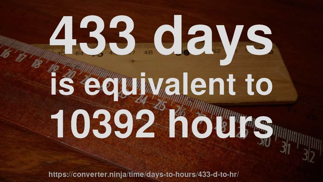 433 days is equivalent to 10392 hours