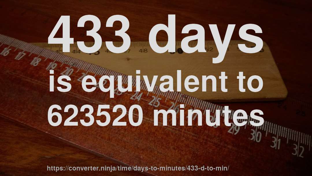 433 days is equivalent to 623520 minutes