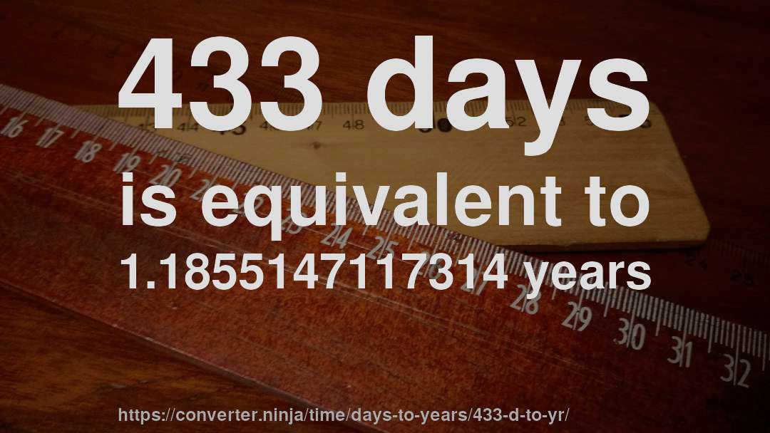 433 days is equivalent to 1.1855147117314 years