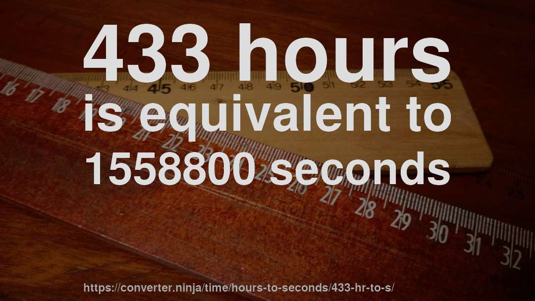 433 hours is equivalent to 1558800 seconds