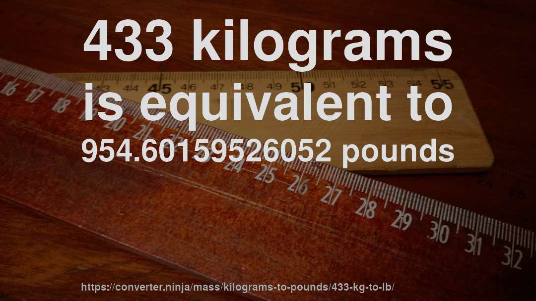 433 kilograms is equivalent to 954.60159526052 pounds