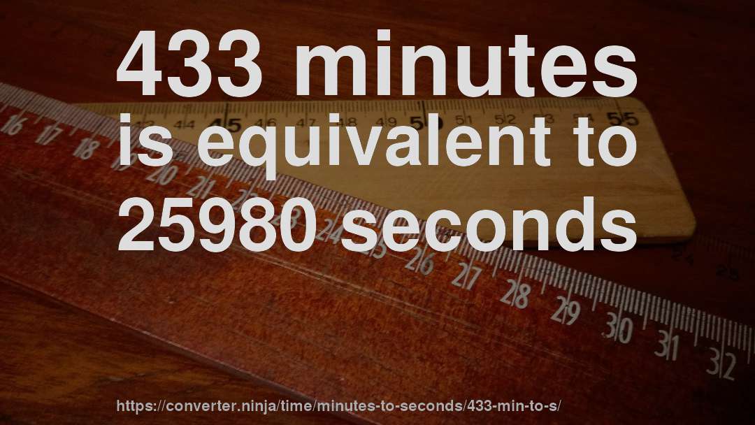 433 minutes is equivalent to 25980 seconds