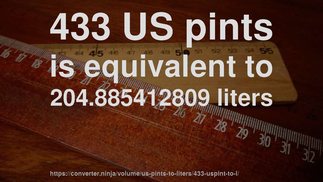 433 US pints is equivalent to 204.885412809 liters