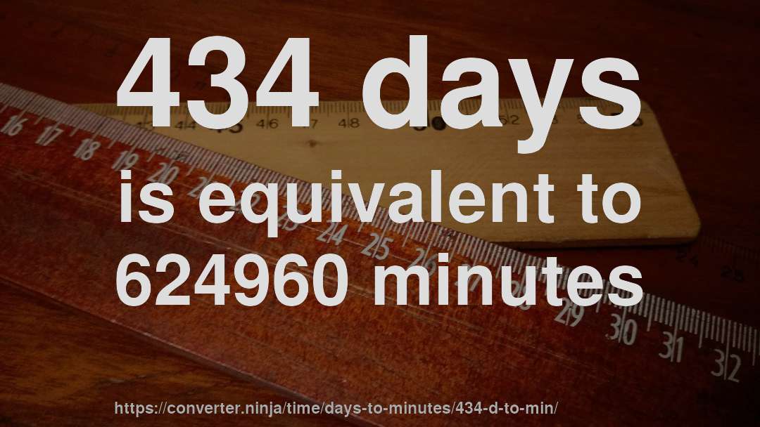 434 days is equivalent to 624960 minutes