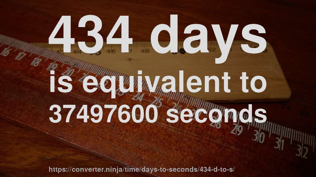 434 days is equivalent to 37497600 seconds
